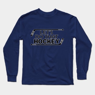 Lets Do That Hockey Long Sleeve T-Shirt